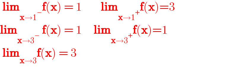  lim_(x→1^− ) f(x) = 1        lim_(x→1^+ ) f(x)=3  lim_(x→3^− )  f(x) = 1     lim_(x→3^+ ) f(x)=1   lim_(x→3) f(x) = 3  
