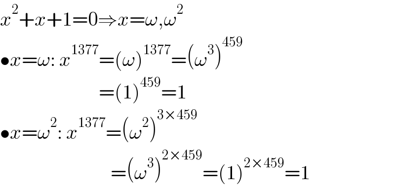 x^2 +x+1=0⇒x=ω,ω^2   •x=ω: x^(1377) =(ω)^(1377) =(ω^3 )^(459)                            =(1)^(459) =1  •x=ω^2 : x^(1377) =(ω^2 )^(3×459)                               =(ω^3 )^(2×459) =(1)^(2×459) =1  