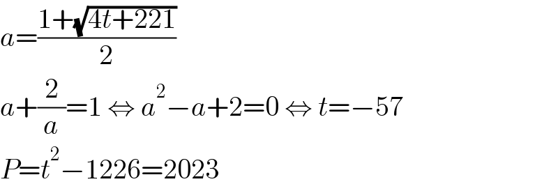 a=((1+(√(4t+221)))/2)  a+(2/a)=1 ⇔ a^2 −a+2=0 ⇔ t=−57  P=t^2 −1226=2023  