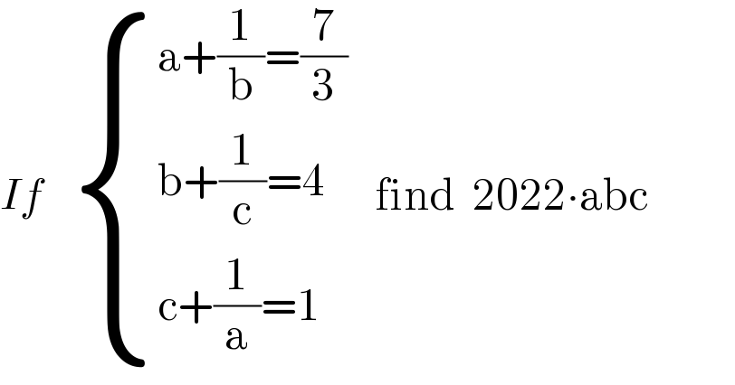 If    { ((a+(1/b)=(7/3))),((b+(1/c)=4)),((c+(1/a)=1)) :}   find  2022∙abc  