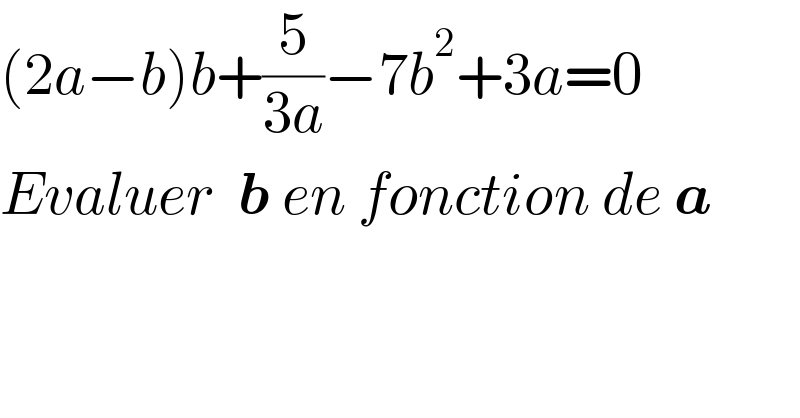 (2a−b)b+(5/(3a))−7b^2 +3a=0  Evaluer  b en fonction de a  