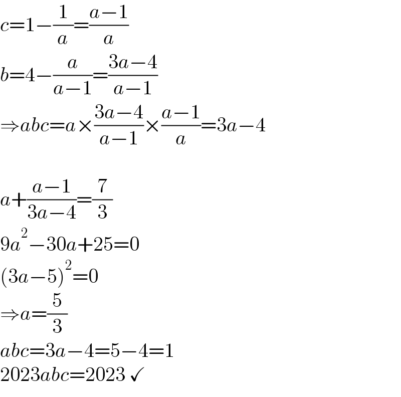 c=1−(1/a)=((a−1)/a)  b=4−(a/(a−1))=((3a−4)/(a−1))  ⇒abc=a×((3a−4)/(a−1))×((a−1)/a)=3a−4    a+((a−1)/(3a−4))=(7/3)  9a^2 −30a+25=0  (3a−5)^2 =0  ⇒a=(5/3)  abc=3a−4=5−4=1  2023abc=2023 ✓  