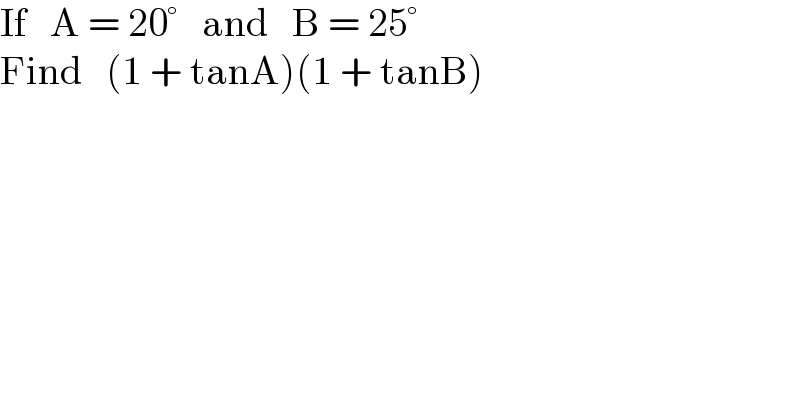 If   A = 20°   and   B = 25°  Find   (1 + tanA)(1 + tanB)  