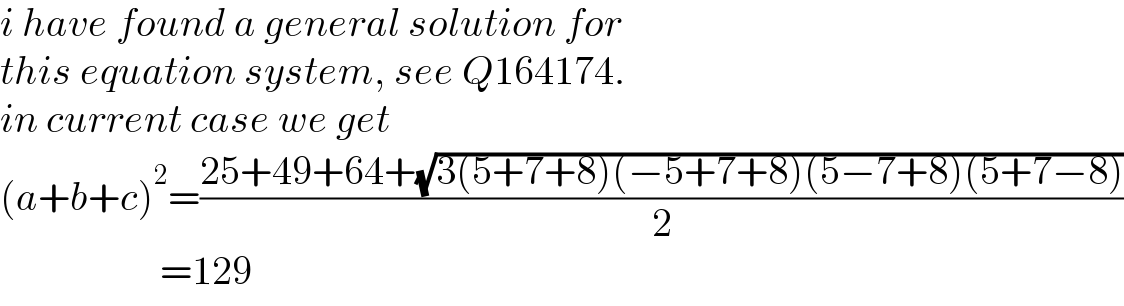 i have found a general solution for  this equation system, see Q164174.  in current case we get  (a+b+c)^2 =((25+49+64+(√(3(5+7+8)(−5+7+8)(5−7+8)(5+7−8))))/2)                      =129  