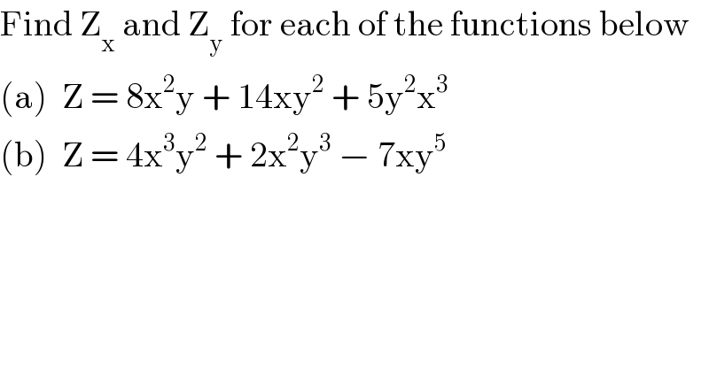 Find Z_x  and Z_y  for each of the functions below  (a)  Z = 8x^2 y + 14xy^2  + 5y^2 x^3   (b)  Z = 4x^3 y^2  + 2x^2 y^3  − 7xy^5   