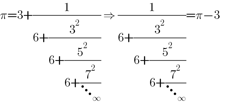 π=3+(1/(6+(3^2 /(6+(5^2 /(6+(7^2 /⋱_∞ ))))))) ⇒ (1/(6+(3^2 /(6+(5^2 /(6+(7^2 /⋱_∞ )))))))=π−3  