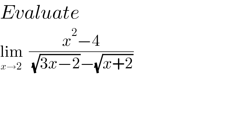Evaluate   lim_(x→2)   ((x^2 −4)/( (√(3x−2))−(√(x+2))))    