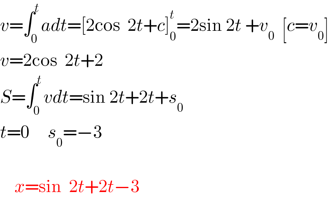 v=∫_0 ^t adt=[2cos  2t+c]_0 ^t =2sin 2t +v_0   [c=v_0 ]  v=2cos  2t+2  S=∫_0 ^t vdt=sin 2t+2t+s_0   t=0     s_0 =−3        x=sin  2t+2t−3    