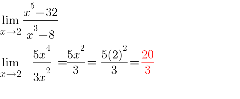 lim_(x→2)  ((x^5 −32)/(x^3 −8))  lim_(x→2)      ((5x^4 )/(3x^2 ))   =((5x^2 )/3) =  ((5(2)^2 )/3) = ((20)/3)    