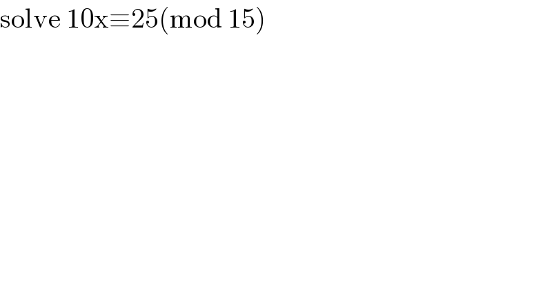 solve 10x≡25(mod 15)  