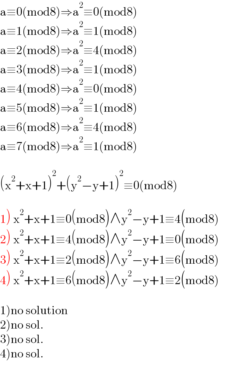 a≡0(mod8)⇒a^2 ≡0(mod8)  a≡1(mod8)⇒a^2 ≡1(mod8)  a≡2(mod8)⇒a^2 ≡4(mod8)  a≡3(mod8)⇒a^2 ≡1(mod8)  a≡4(mod8)⇒a^2 ≡0(mod8)  a≡5(mod8)⇒a^2 ≡1(mod8)  a≡6(mod8)⇒a^2 ≡4(mod8)  a≡7(mod8)⇒a^2 ≡1(mod8)    (x^2 +x+1)^2 +(y^2 −y+1)^2 ≡0(mod8)    1) x^2 +x+1≡0(mod8)∧y^2 −y+1≡4(mod8)  2) x^2 +x+1≡4(mod8)∧y^2 −y+1≡0(mod8)  3) x^2 +x+1≡2(mod8)∧y^2 −y+1≡6(mod8)  4) x^2 +x+1≡6(mod8)∧y^2 −y+1≡2(mod8)    1)no solution  2)no sol.  3)no sol.  4)no sol.  