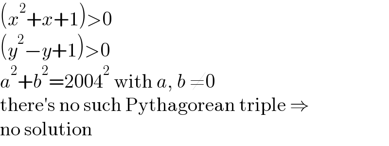 (x^2 +x+1)>0  (y^2 −y+1)>0  a^2 +b^2 =2004^2  with a, b ≠0  there′s no such Pythagorean triple ⇒  no solution  