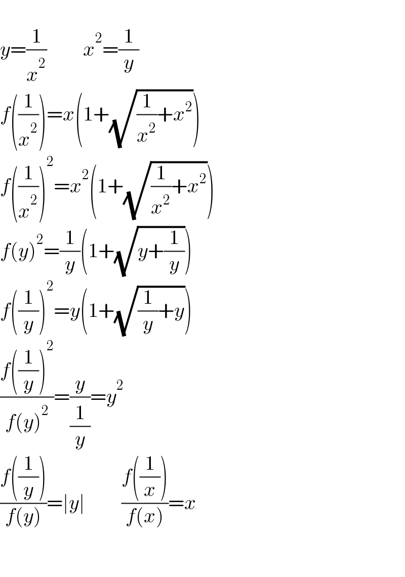   y=(1/x^2 )         x^2 =(1/y)  f((1/x^2 ))=x(1+(√((1/x^2 )+x^2 )))  f((1/x^2 ))^2 =x^2 (1+(√((1/x^2 )+x^2 )))  f(y)^2 =(1/y)(1+(√(y+(1/y))))  f((1/y))^2 =y(1+(√((1/y)+y)))  ((f((1/y))^2 )/(f(y)^2 ))=(y/(1/y))=y^2   ((f((1/y)))/(f(y)))=∣y∣         ((f((1/x)))/(f(x)))=x      