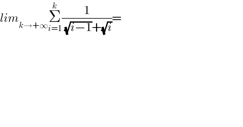 lim_(k→+∞) Σ_(i=1) ^k (1/( (√(i−1))+(√i)))=  