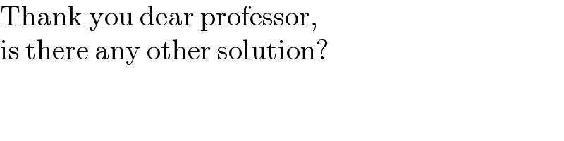Thank you dear professor,  is there any other solution?  