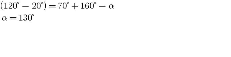 (120° − 20°) = 70° + 160° − α   α = 130°   
