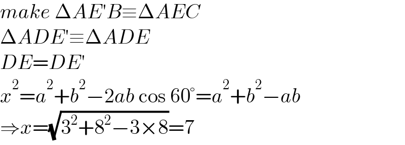 make ΔAE′B≡ΔAEC  ΔADE′≡ΔADE  DE=DE′  x^2 =a^2 +b^2 −2ab cos 60°=a^2 +b^2 −ab  ⇒x=(√(3^2 +8^2 −3×8))=7  