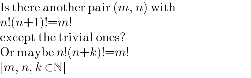 Is there another pair (m, n) with  n!(n+1)!=m!  except the trivial ones?  Or maybe n!(n+k)!=m!  [m, n, k ∈N]  