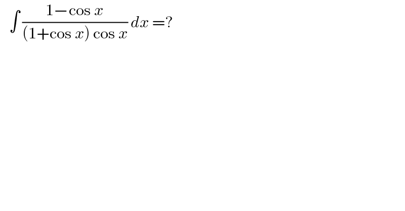    ∫ ((1−cos x)/((1+cos x) cos x)) dx =?  