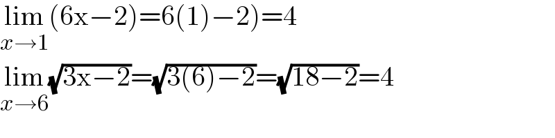 lim_(x→1) (6x−2)=6(1)−2)=4  lim_(x→6) (√(3x−2))=(√(3(6)−2))=(√(18−2))=4  