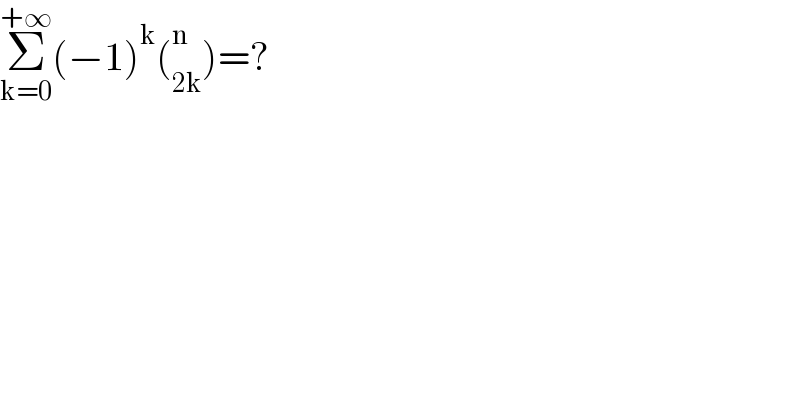 Σ_(k=0) ^(+∞) (−1)^k (_(2k) ^n )=?  