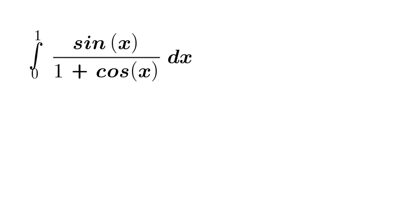          ∫_0 ^1    ((sin (x))/(1  +  cos(x)))  dx  