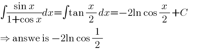 ∫((sin x)/(1+cos x))dx=∫tan (x/2) dx=−2ln cos (x/2) +C  ⇒ answe is −2ln cos (1/2)  