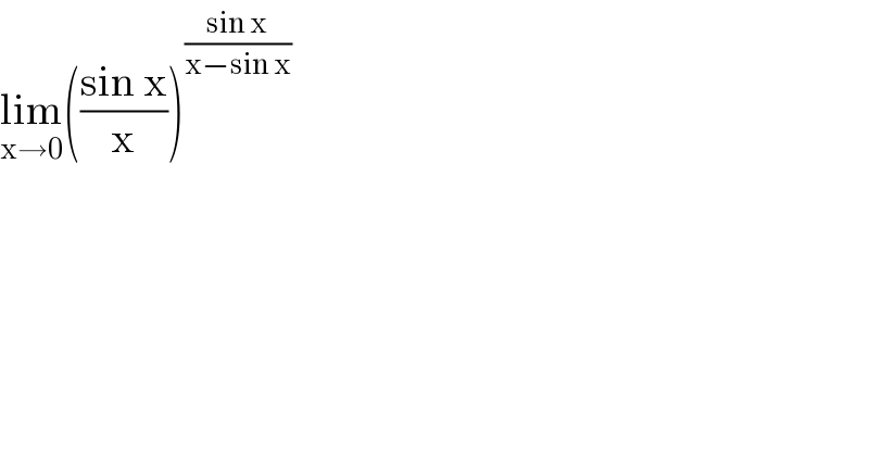 lim_(x→0) (((sin x)/x))^((sin x)/(x−sin x))   