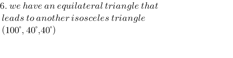 6. we have an equilateral triangle that    leads to another isosceles triangle   (100°, 40°,40°)   