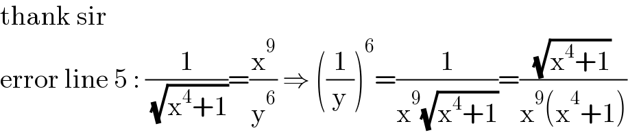 thank sir  error line 5 : (1/( (√(x^4 +1))))=(x^9 /y^6 ) ⇒ ((1/y))^6 =(1/(x^9 (√(x^4 +1))))=((√(x^4 +1))/(x^9 (x^4 +1)))  
