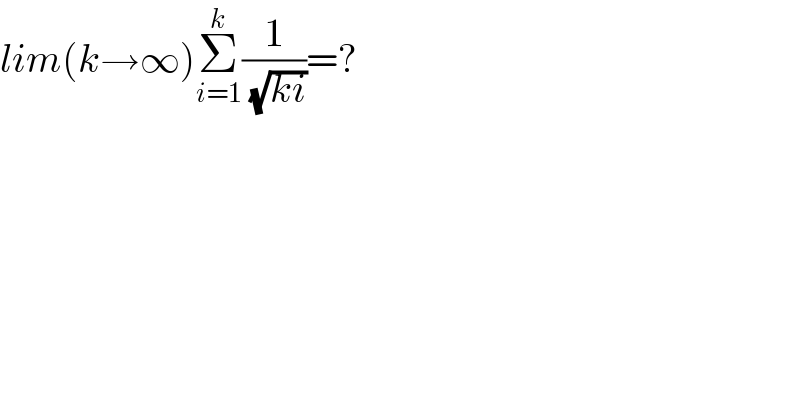 lim(k→∞)Σ_(i=1) ^k (1/( (√(ki))))=?  