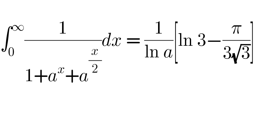   ∫_0 ^∞ (1/(1+a^x +a^(x/2) ))dx = (1/(ln a))[ln 3−(π/(3(√3)))]  