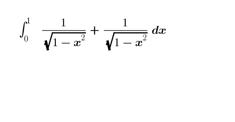           âˆ«_0 ^1      (1/( (âˆš(1 âˆ’ x^2 ))))  +  (1/( (âˆš(1 âˆ’ x^2 ))))  dx          