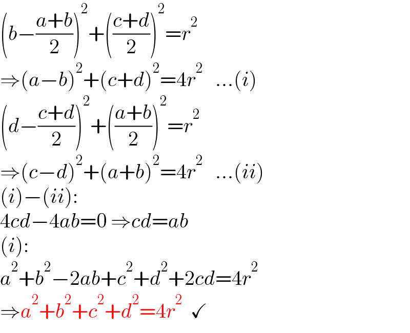 (b−((a+b)/2))^2 +(((c+d)/2))^2 =r^2   ⇒(a−b)^2 +(c+d)^2 =4r^2    ...(i)  (d−((c+d)/2))^2 +(((a+b)/2))^2 =r^2    ⇒(c−d)^2 +(a+b)^2 =4r^2    ...(ii)  (i)−(ii):  4cd−4ab=0 ⇒cd=ab  (i):  a^2 +b^2 −2ab+c^2 +d^2 +2cd=4r^2   ⇒a^2 +b^2 +c^2 +d^2 =4r^2   ✓  