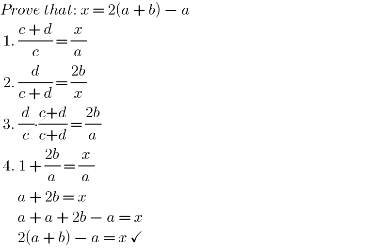 Prove that: x = 2(a + b) − a   1. ((c + d)/c) = (x/a)   2. (d/(c + d)) = ((2b)/x)   3. (d/c)∙((c+d)/(c+d)) = ((2b)/a)   4. 1 + ((2b)/a) = (x/a)        a + 2b = x        a + a + 2b − a = x         2(a + b) − a = x ✓  