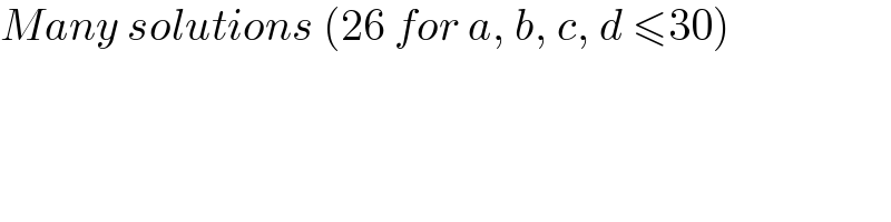Many solutions (26 for a, b, c, d ≤30)  