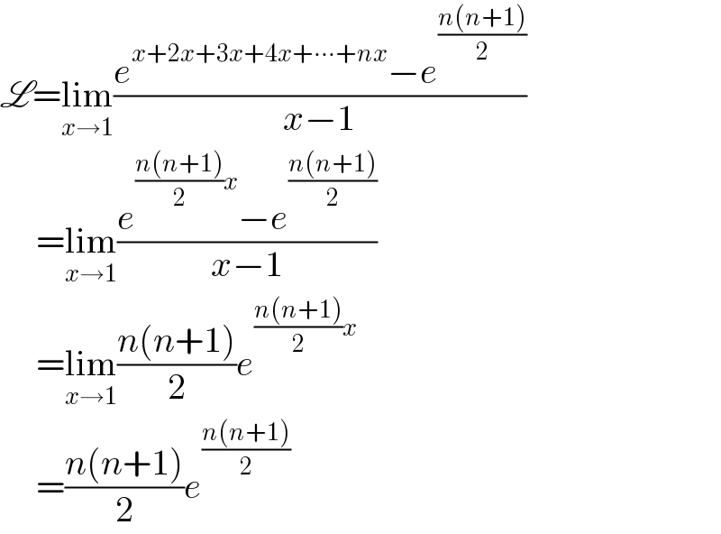 L=lim_(x→1) ((e^(x+2x+3x+4x+∙∙∙+nx) −e^((n(n+1))/2) )/(x−1))       =lim_(x→1) ((e^(((n(n+1))/2)x) −e^((n(n+1))/2) )/(x−1))       =lim_(x→1) ((n(n+1))/2)e^(((n(n+1))/2)x)        =((n(n+1))/2)e^((n(n+1))/2)   
