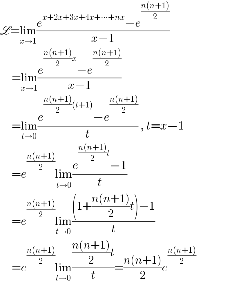 L=lim_(x→1) ((e^(x+2x+3x+4x+∙∙∙+nx) −e^((n(n+1))/2) )/(x−1))       =lim_(x→1) ((e^(((n(n+1))/2)x) −e^((n(n+1))/2) )/(x−1))       =lim_(t→0) ((e^(((n(n+1))/2)(t+1)) −e^((n(n+1))/2) )/t) , t=x−1       =e^((n(n+1))/2) lim_(t→0) ((e^(((n(n+1))/2)t) −1)/t)       =e^((n(n+1))/2) lim_(t→0) (((1+((n(n+1))/2)t)−1)/t)       =e^((n(n+1))/2) lim_(t→0) ((((n(n+1))/2)t)/t)=((n(n+1))/2)e^((n(n+1))/2)   