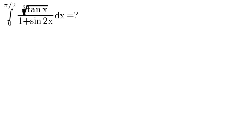   ∫_0 ^(π/2)  (((tan x))^(1/3) /(1+sin 2x)) dx =?  