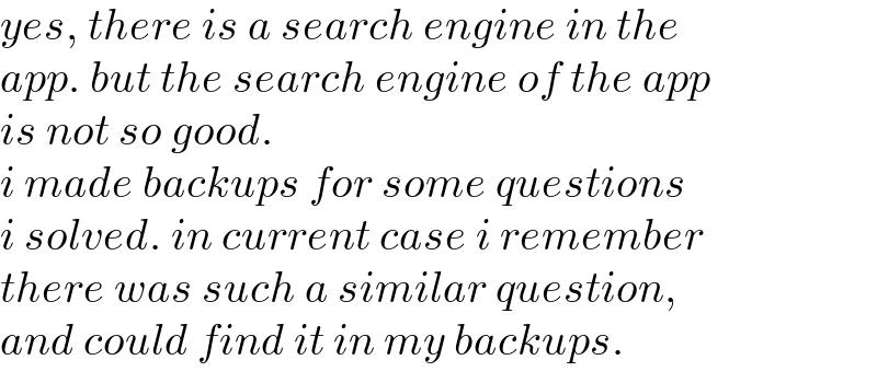 yes, there is a search engine in the  app. but the search engine of the app  is not so good.  i made backups for some questions  i solved. in current case i remember  there was such a similar question,  and could find it in my backups.  