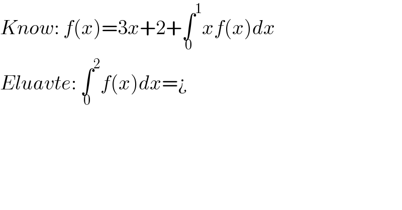 Know: f(x)=3x+2+∫^1 _0 xf(x)dx  Eluavte: ∫^2 _0 f(x)dx=¿  