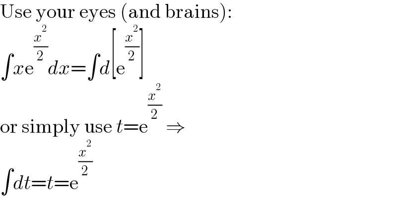 Use your eyes (and brains):  ∫xe^(x^2 /2) dx=∫d[e^(x^2 /2) ]  or simply use t=e^(x^2 /2)  ⇒  ∫dt=t=e^(x^2 /2)   
