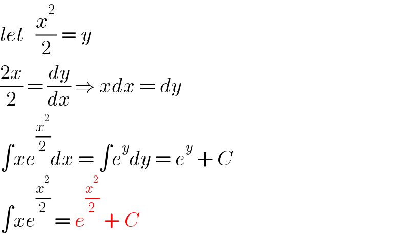 let   (x^2 /2) = y  ((2x)/2) = (dy/dx) ⇒ xdx = dy  ∫xe^(x^2 /2) dx = ∫e^y dy = e^y  + C  ∫xe^(x^2 /2)  = e^(x^2 /2)  + C  