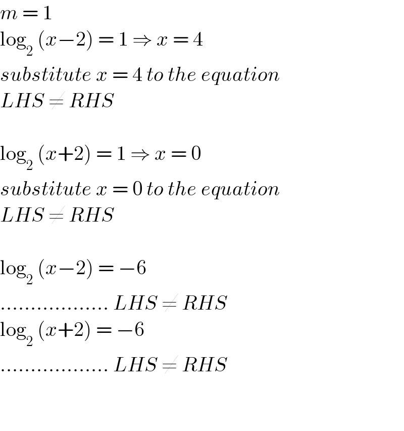m = 1   log_2  (x−2) = 1 ⇒ x = 4  substitute x = 4 to the equation  LHS ≠ RHS    log_2  (x+2) = 1 ⇒ x = 0  substitute x = 0 to the equation  LHS ≠ RHS    log_2  (x−2) = −6  .................. LHS ≠ RHS  log_2  (x+2) = −6  .................. LHS ≠ RHS      