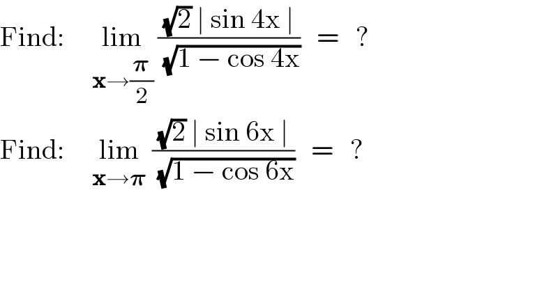 Find:     lim_(x→(𝛑/2))  (((√2) ∣ sin 4x ∣)/( (√(1 − cos 4x))))   =   ?  Find:     lim_(x→𝛑)  (((√2) ∣ sin 6x ∣)/( (√(1 − cos 6x))))   =   ?  