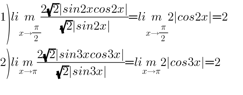 1)lim_(x→(π/2)) ((2(√2)∣sin2xcos2x∣)/( (√2)∣sin2x∣))=lim_(x→(π/2)) 2∣cos2x∣=2  2)lim_(x→π) ((2(√2)∣sin3xcos3x∣)/( (√2)∣sin3x∣))=lim_(x→π) 2∣cos3x∣=2    
