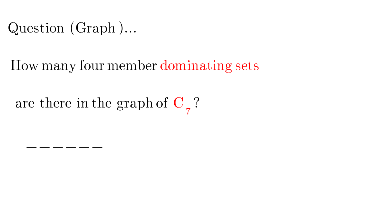      Question  (Graph )...        How many four member dominating sets              are  there  in the  graph of  C_( 7)  ?              −−−−−−                