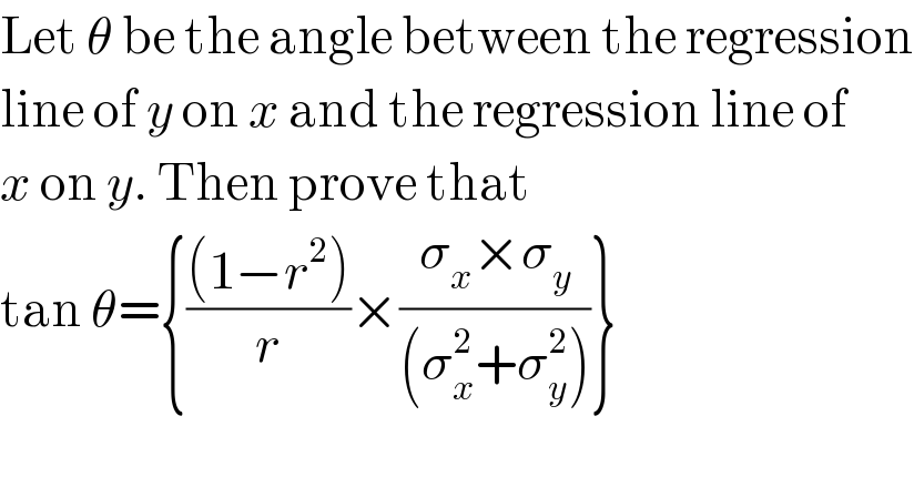 Let θ be the angle between the regression  line of y on x and the regression line of  x on y. Then prove that   tan θ={(((1−r^2 ))/r)×((σ_x ×σ_y )/((σ_x ^2 +σ_y ^2 )))}  