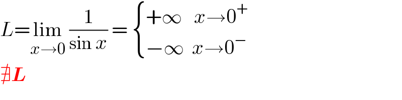 L=lim_(x→0)  (1/(sin x)) =  { ((+∞   x→0^+ )),((−∞  x→0^− )) :}  ∄L  