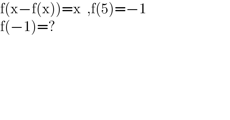 f(x−f(x))=x  ,f(5)=−1  f(−1)=?  
